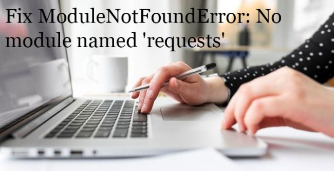 Fix ModuleNotFoundError: No module named 'requests'