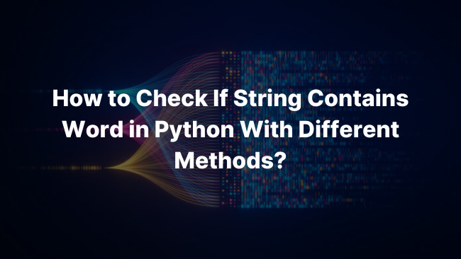 How To Check If String Contains Word in Python With Different Methods?