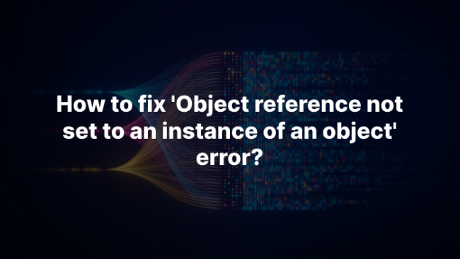 How to Fix 'Object Reference Not Set To an Instance of an Object' Error