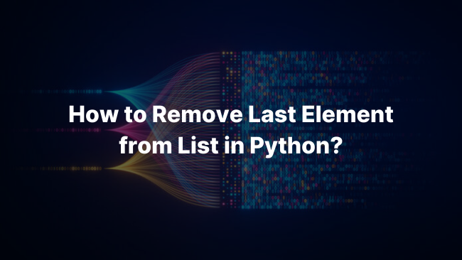 How To Remove Last Element from List in Python?