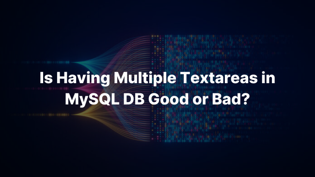 Is Having Multiple Textareas in MySQL DB Good or Bad?