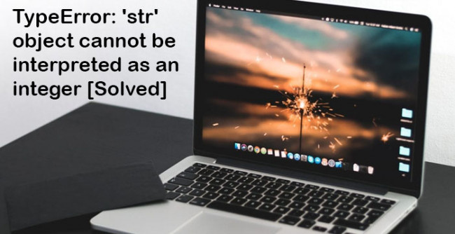Python TypeError: 'str' object cannot be interpreted as an integer [Solved]